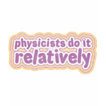 Physicists Do It Relatively Shirt