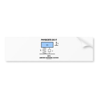 Physicists Do It With Uniform Harmonic Motion bumpersticker