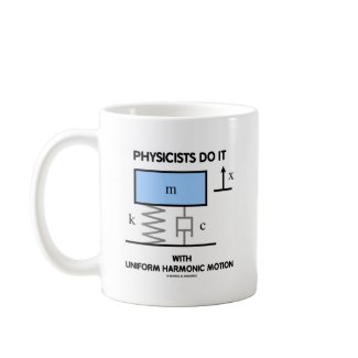 Physicists Do It With Uniform Harmonic Motion mug