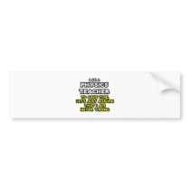 Physics Teacher...Assume I Am Never Wrong Bumper Stickers