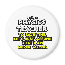 Physics Teacher...Assume I Am Never Wrong Fridge Magnets