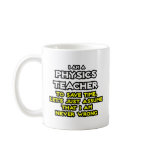 Physics Teacher...Assume I Am Never Wrong Coffee Mug
