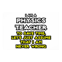 Physics Teacher .. Assume I Am Never Wrong posters