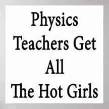 Physics Teachers Get All The Hot Girls Posters