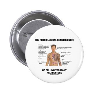 Physiological Consequences Pulling All Nighters Pinback Button