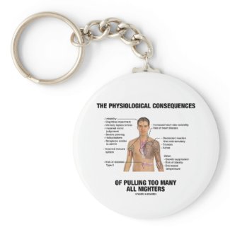 Physiological Consequences Pulling All Nighters Keychains