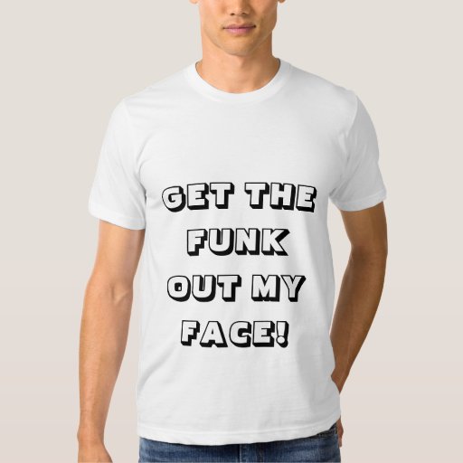 get da funk out ma face t shirt