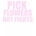 Pick Flowers Not Fights t-shirts