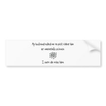 Pick Husband or Materials Science bumper stickers by proton Pick Husband or Materials Science bumper stickers