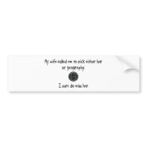 Pick Wife or Geography bumper stickers by 1000suns Pick Wife or Geography bumper stickers
