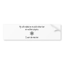 Pick Wife or Nuclear Physics bumper stickers