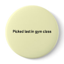 picked last in gym class t-shirt buttons
