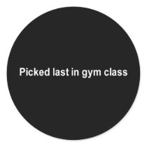 picked last in gym class t-shirt stickers