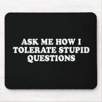Pickup Line - ASK ME HOW I TOLERATE STUPID QUESTIO mousepads by pickuplines Pickup Line - ASK ME HOW I TOLERATE STUPID QUESTIO mousepads