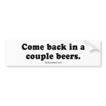 Pickup Lines - "Come back in a couple beers" Bumper Stickers