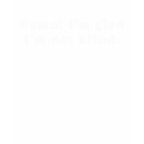 Pickup Lines - DAMN IM GLAD IM NOT BLIND T-SHIRT by Shirtuosity Pickup Lines - DAMN IM GLAD IM NOT BLIND T-SHIRT