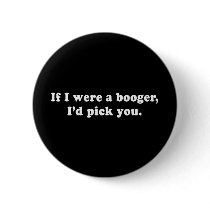 Pickup Lines - IF I WERE A BOOGER ID PICK YOU T-SH buttons