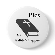 Pics or the Bible didn't Happen buttons by MemeRegime Pics or the Bible didn't Happen buttons