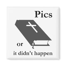 Pics or the Bible didn't Happen magnets by MemeRegime Pics or the Bible didn't Happen magnets