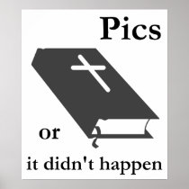 Pics or the Bible didn't Happen Print