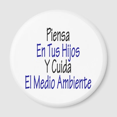 http://rlv.zcache.com/piensa_en_tus_hijos_y_cuida_el_medio_ambiente_magnet-p147126752157425111qjy4_400.jpg