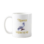 Pigeons Brighten My Day mugs