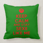 [Smile] keep calm and stay sexii like me  Pillows