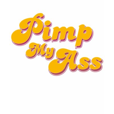 pimp my ass shirt by paintingglass
