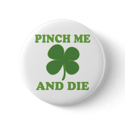 http://rlv.zcache.com/pinch_me_and_die_irish_button-p145870200976699232t5sj_400.jpg