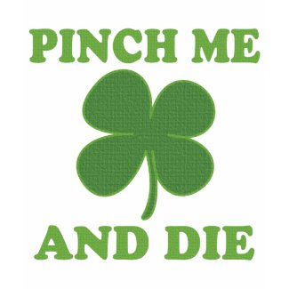 Pinch me and Die Irish shirt