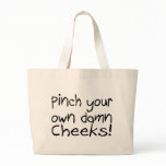 Pinch Your Own Damn Cheeks Bags