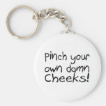 Pinch Your Own Damn Cheeks Key Chains