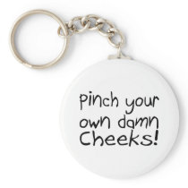 Pinch Your Own Damn Cheeks Key Chains