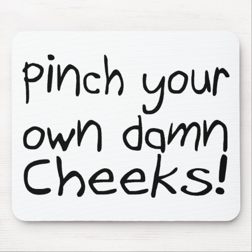 Pinch Your Own Damn Cheeks Mouse Pads