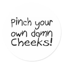 Pinch Your Own Damn Cheeks Round Sticker