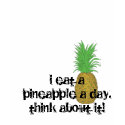 pineaple, i eat a pineapple a day.think about it! t-shirts
