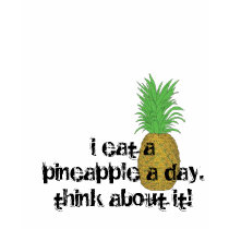 pineaple, i eat a pineapple a day.think about it! t-shirts