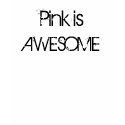 Pink is AWESOME t-shirts by Satryghen Pink is AWESOME t-shirts