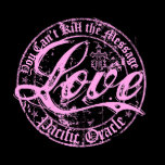 Pink LOVE- You Can't Kill the Message t-shirts
