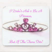 pink tiara, I Didn't Ask 2 Be A Princess,, But ... mousepads by diamond24 pink tiara, I Didn't Ask 2 Be A Princess,, But ... mousepads