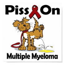 Piss On Multiple Myeloma posters by animals4acause Piss On Multiple Myeloma posters