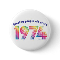 Pissing Poeple Off Since 1974 buttons