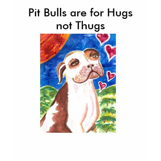 Pit Bulls are for Hugs not Thugs shirt