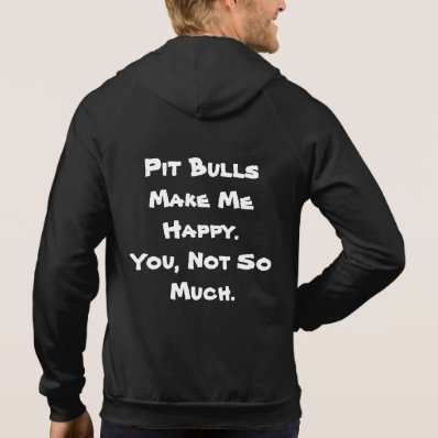 Pit Bulls Make Me Happy. You, Not So much. Hooded Pullovers