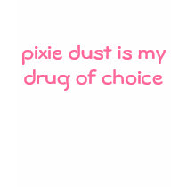 pixie dust is my drug of choice t-shirts