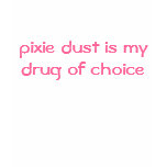 pixie dust is my drug of choice tee shirt