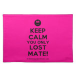 [Smile] keep calm you only lost mate!  Placemats