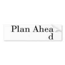 Plan Ahead Bumper Stickers
