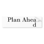 Plan Ahead bumper stickers