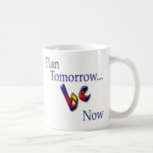 Plan Tomorrow...BE Now! Mug